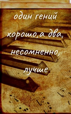 Читать онлайн книгу Один гений хорошо, а два, несомненно, лучше (СИ) автор Книга Один гений хорошо, а два, несомненно, лучше (СИ)