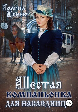 Читать онлайн книгу Шестая компаньонка для наследницы автор Осень Галина Книга Шестая компаньонка для наследницы