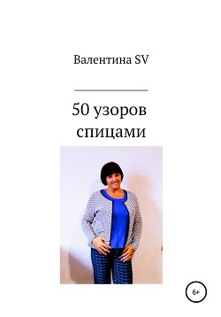 Читать онлайн книгу 50 узоров спицами автор SV Валентина Книга 50 узоров спицами