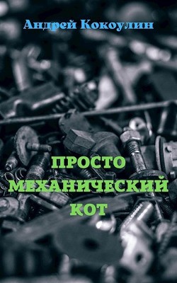 Читать онлайн книгу Просто механический кот (СИ) автор Кокоулин Андрей Алексеевич Книга Просто механический кот (СИ)