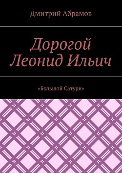 Книга Дорогой Леонид Ильич. «Большой Сатурн»