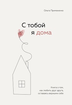 Книга С тобой я дома. Книга о том, как любить друг друга, оставаясь верными себе