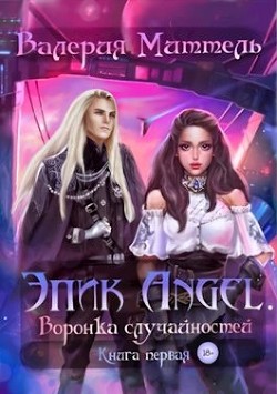Книга Эпик Angel. Воронка случайностей (СИ)