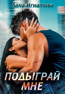 Читать онлайн книгу Подыграй мне! (СИ) автор Игнатова Лана Книга Подыграй мне! (СИ)