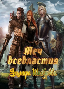 Читать онлайн книгу Меч всевластья (СИ) автор Шабурова Эльмира Книга Меч всевластья (СИ)