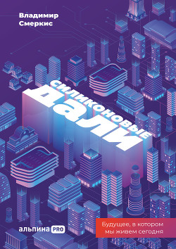 Книга Силиконовые дали. Будущее, в котором мы живем сегодня