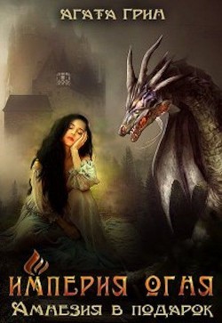 Читать онлайн книгу Империя огня. Амнезия в подарок (СИ) автор Грин Агата Книга Империя огня. Амнезия в подарок (СИ)