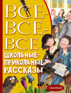 Читать онлайн книгу Все-все-все школьные-прикольные рассказы автор Драгунский Виктор Книга Все-все-все школьные-прикольные рассказы