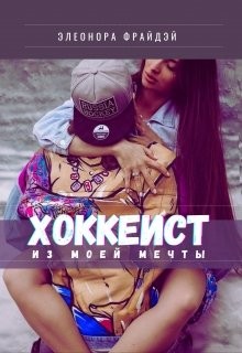 Читать онлайн книгу Хоккеист из моей мечты (СИ) автор Фрайдей Элеонора Книга Хоккеист из моей мечты (СИ)