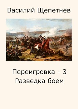 Читать онлайн книгу Разведка боем (СИ) автор Щепетнев Василий Павлович Книга Разведка боем (СИ)