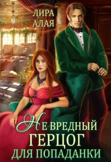 Читать онлайн книгу (не)вредный герцог для попаданки (СИ) автор Алая Лира Книга (не)вредный герцог для попаданки (СИ)