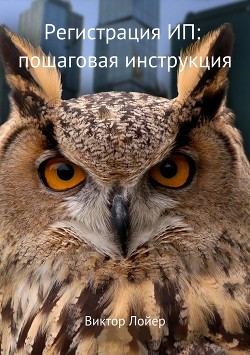 Читать онлайн книгу Регистрация ИП: пошаговая инструкция автор Лойер Виктор Книга Регистрация ИП: пошаговая инструкция