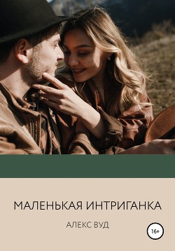 Читать онлайн книгу Маленькая интриганка автор Вуд Алекс Книга Маленькая интриганка