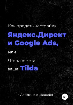 Книга Как продать настройку Яндекс.Директ и Google Ads, или Что такое эта ваша Тильда