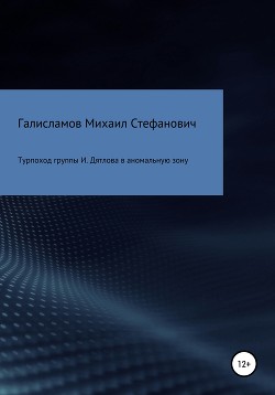 Читать онлайн книгу Турпоход группы И. Дятлова в аномальную зону автор Галисламов Михаил Книга Турпоход группы И. Дятлова в аномальную зону