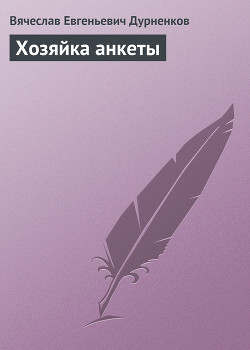Читать онлайн книгу Хозяйка анкеты автор Дурненков Вячеслав Евгеньевич Книга Хозяйка анкеты