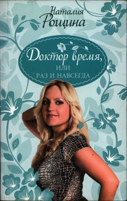 Читать онлайн книгу Доктор время, или Раз и навсегда автор Рощина Наталия Книга Доктор время, или Раз и навсегда