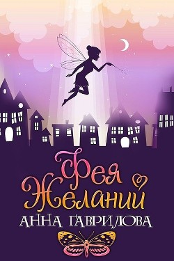Читать онлайн книгу Фея Желаний (СИ) автор Гаврилова Анна Сергеевна Книга Фея Желаний (СИ)