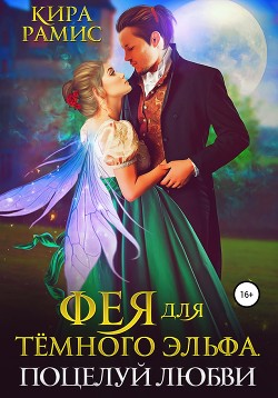 Читать онлайн книгу Фея для тёмного эльфа. Поцелуй любви (СИ) автор Рамис Кира Книга Фея для тёмного эльфа. Поцелуй любви (СИ)