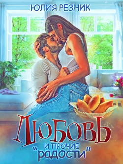 Читать онлайн книгу Любовь и прочие «радости» автор Резник Юлия Книга Любовь и прочие «радости»