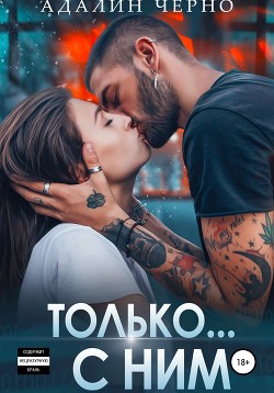 Читать онлайн книгу Только с ним автор Черно Адалин Книга Только с ним