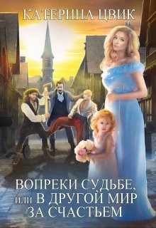 Читать онлайн книгу Вопреки судьбе, или В другой мир за счастьем (СИ) автор Цвик Катерина Александровна Книга Вопреки судьбе, или В другой мир за счастьем (СИ)