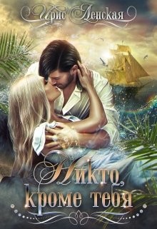 Читать онлайн книгу Никто, кроме тебя (СИ) автор Ленская Ирис Книга Никто, кроме тебя (СИ)