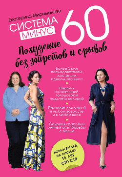 Читать онлайн книгу Система минус 60. Похудение без запретов и срывов автор Мириманова Екатерина Валерьевна Книга Система минус 60. Похудение без запретов и срывов