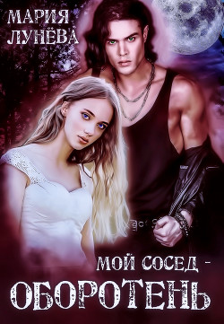 Читать онлайн книгу Мой сосед – оборотень автор Лунёва Мария Книга Мой сосед – оборотень