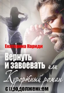 Читать онлайн книгу Вернуть и завоевать, или Курортный роман с продолжением (СИ) автор Кариди Екатерина Книга Вернуть и завоевать, или Курортный роман с продолжением (СИ)