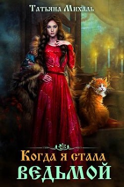 Читать онлайн книгу Когда я стала ведьмой (СИ) автор Михаль Татьяна Книга Когда я стала ведьмой (СИ)