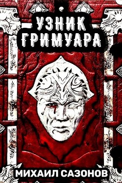 Читать онлайн книгу Узник Гримуара (СИ) автор Сазонов Михаил Книга Узник Гримуара (СИ)