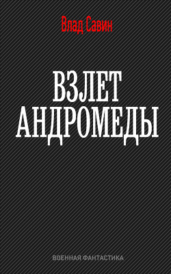 Читать онлайн книгу Взлет Андромеды (СИ) автор Савин Владислав Книга Взлет Андромеды (СИ)