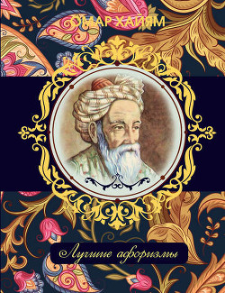 Читать онлайн книгу Омар Хайям. Лучшие афоризмы автор Хайям Омар Книга Омар Хайям. Лучшие афоризмы