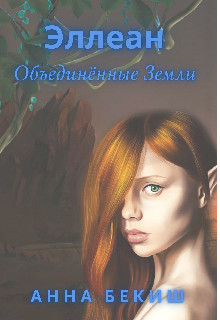 Читать онлайн книгу Эллеан. Объединённые Земли (СИ) автор Бекиш Анна Книга Эллеан. Объединённые Земли (СИ)