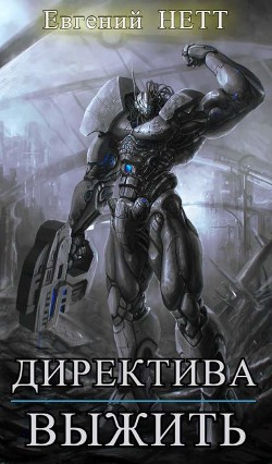 Читать онлайн книгу Директива: Выжить! (СИ) автор Нетт Евгений Книга Директива: Выжить! (СИ)