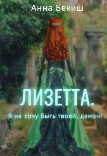Читать онлайн книгу Лизетта. Я не хочу быть твоей, демон! (СИ) автор Бекиш Анна Книга Лизетта. Я не хочу быть твоей, демон! (СИ)