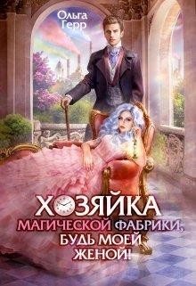 Читать онлайн книгу Хозяйка магической фабрики, будь моей женой! (СИ) автор Герр Ольга Книга Хозяйка магической фабрики, будь моей женой! (СИ)