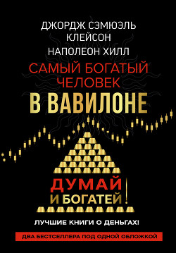 Читать онлайн книгу Думай и богатей! Самый богатый человек в Вавилоне автор Хилл Наполеон Книга Думай и богатей! Самый богатый человек в Вавилоне