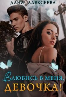 Читать онлайн книгу Влюбись в меня, девочка! (СИ) автор Алексеева Дана Книга Влюбись в меня, девочка! (СИ)