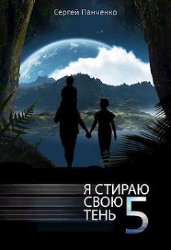 Читать онлайн книгу Я стираю свою тень - 5 (СИ) автор Панченко Сергей Анатольевич Книга Я стираю свою тень - 5 (СИ)