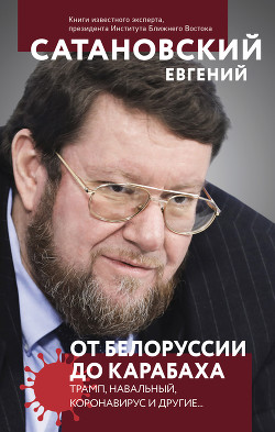 Читать онлайн книгу От Белоруссии до Карабаха. Трамп, Навальный, коронавирус и другие… автор Сатановский Евгений Янович Книга От Белоруссии до Карабаха. Трамп, Навальный, коронавирус и другие…