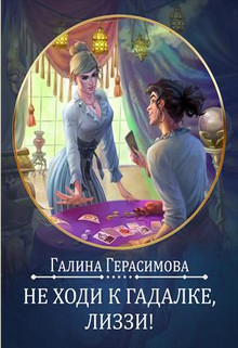 Читать онлайн книгу Не ходи к гадалке, Лиззи! (СИ) автор Герасимова Галина Васильевна Книга Не ходи к гадалке, Лиззи! (СИ)