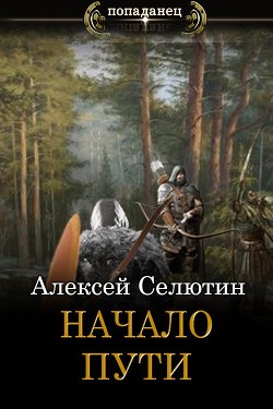 Читать онлайн книгу Начало пути (СИ) автор Селютин Алексей Викторович Книга Начало пути (СИ)