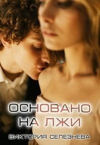 Читать онлайн книгу Основано на лжи (СИ) автор Селезнева Виктория Николаевна Книга Основано на лжи (СИ)