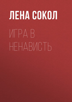 Читать онлайн книгу Игра в ненависть автор Сокол Лена Книга Игра в ненависть