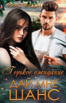 Читать онлайн книгу Горькое ожидание. Дай мне шанс (СИ) автор Фиори Рина Книга Горькое ожидание. Дай мне шанс (СИ)