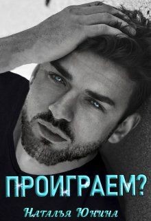 Читать онлайн книгу Проиграем? (СИ) автор Юнина Наталья Книга Проиграем? (СИ)