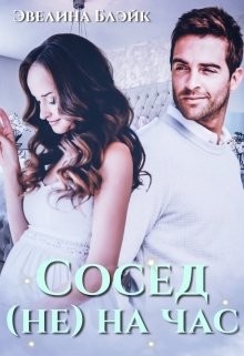 Читать онлайн книгу Сосед (не) на час (СИ) автор Блэйк Эвелина Книга Сосед (не) на час (СИ)