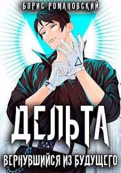 Читать онлайн книгу Дельта. Вернувшийся из будущего (СИ) автор Романовский Борис Книга Дельта. Вернувшийся из будущего (СИ)